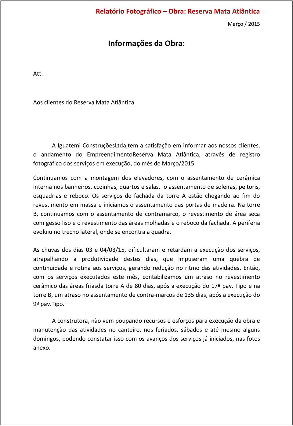 fotográfico dos serviços em execução, do mês de Março/2015 Continuamos com a montagem dos elevadores, com o assentamento de cerâmica interna nos banheiros, cozinhas, quartos e salas, o assentamento