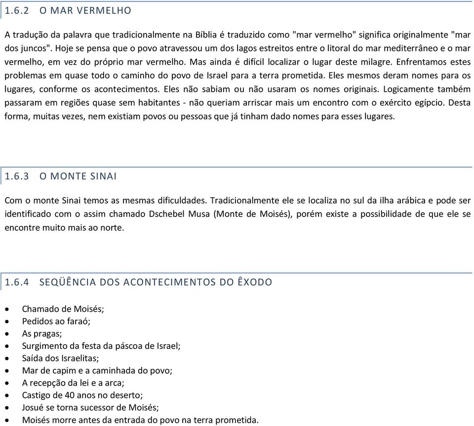 Enfrentamos estes problemas em quase todo o caminho do povo de Israel para a terra prometida. Eles mesmos deram nomes para os lugares, conforme os acontecimentos.