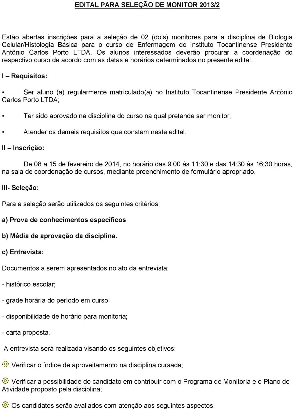 I Requisitos: Ser aluno (a) regularmente matriculado(a) no Instituto Tocantinense Presidente Antônio Carlos Porto LTDA; Ter sido aprovado na disciplina do curso na qual pretende ser monitor; Atender