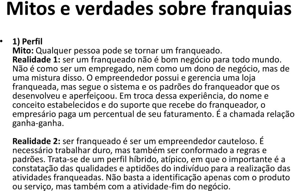 O empreendedor possui e gerencia uma loja franqueada, mas segue o sistema e os padrões do franqueador que os desenvolveu e aperfeiçoou.