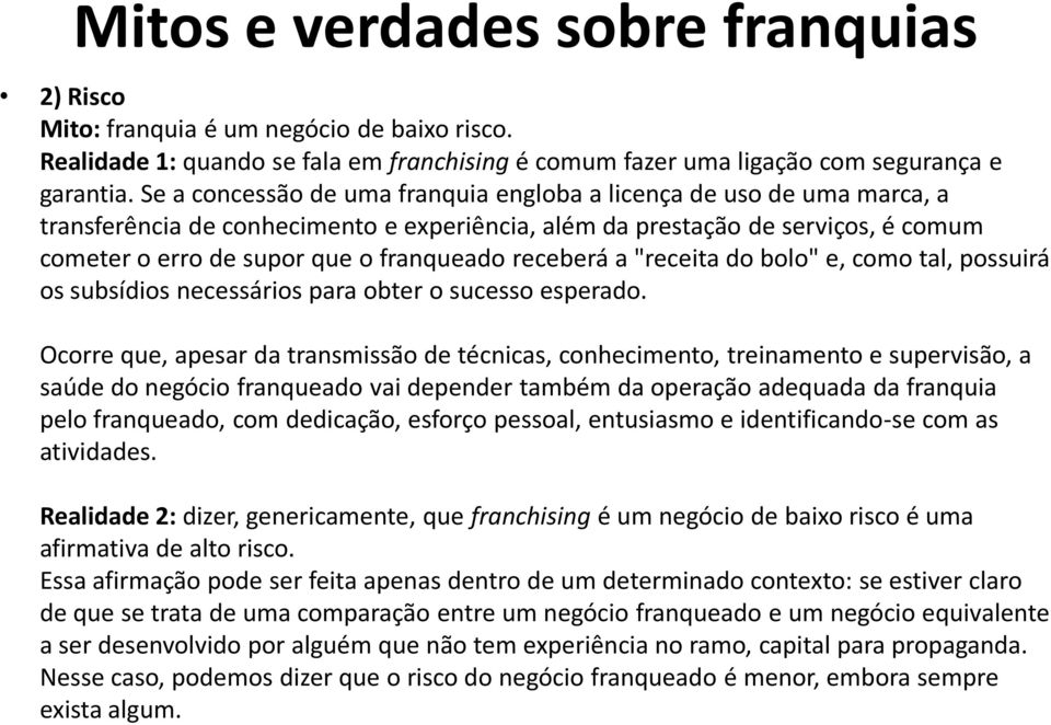 receberá a "receita do bolo" e, como tal, possuirá os subsídios necessários para obter o sucesso esperado.