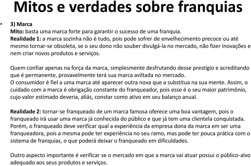 novos produtos e serviços. Quem confiar apenas na força da marca, simplesmente desfrutando desse prestígio e acreditando que é permanente, provavelmente terá sua marca aviltada no mercado.