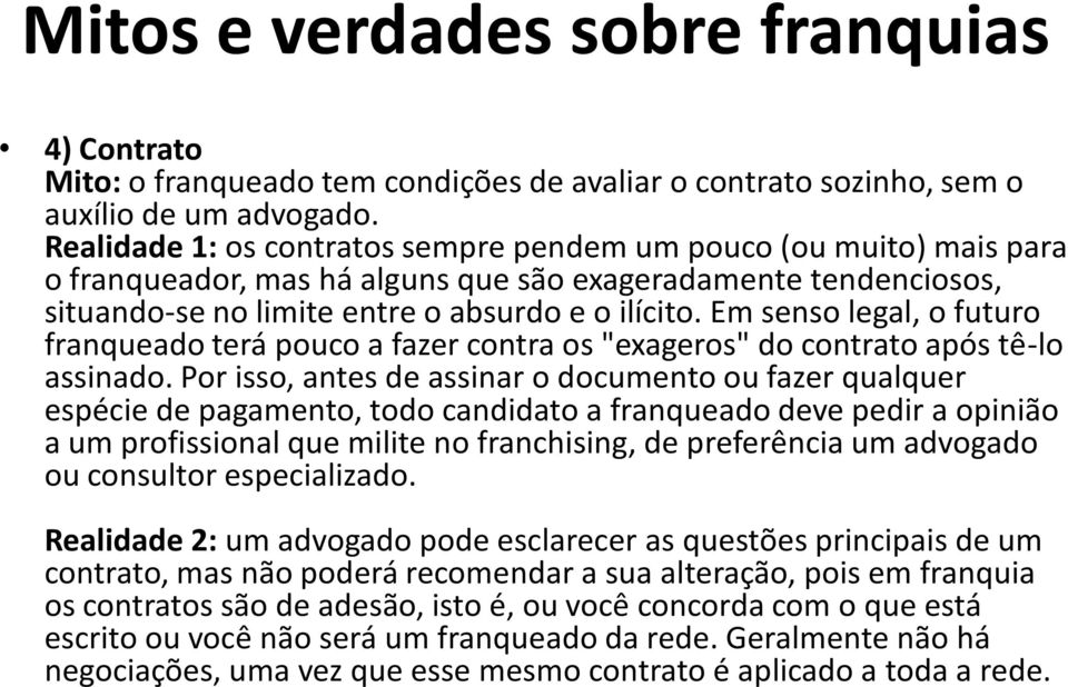 Em senso legal, o futuro franqueado terá pouco a fazer contra os "exageros" do contrato após tê-lo assinado.