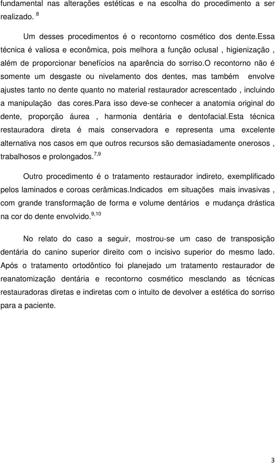 o recontorno não é somente um desgaste ou nivelamento dos dentes, mas também envolve ajustes tanto no dente quanto no material restaurador acrescentado, incluindo a manipulação das cores.