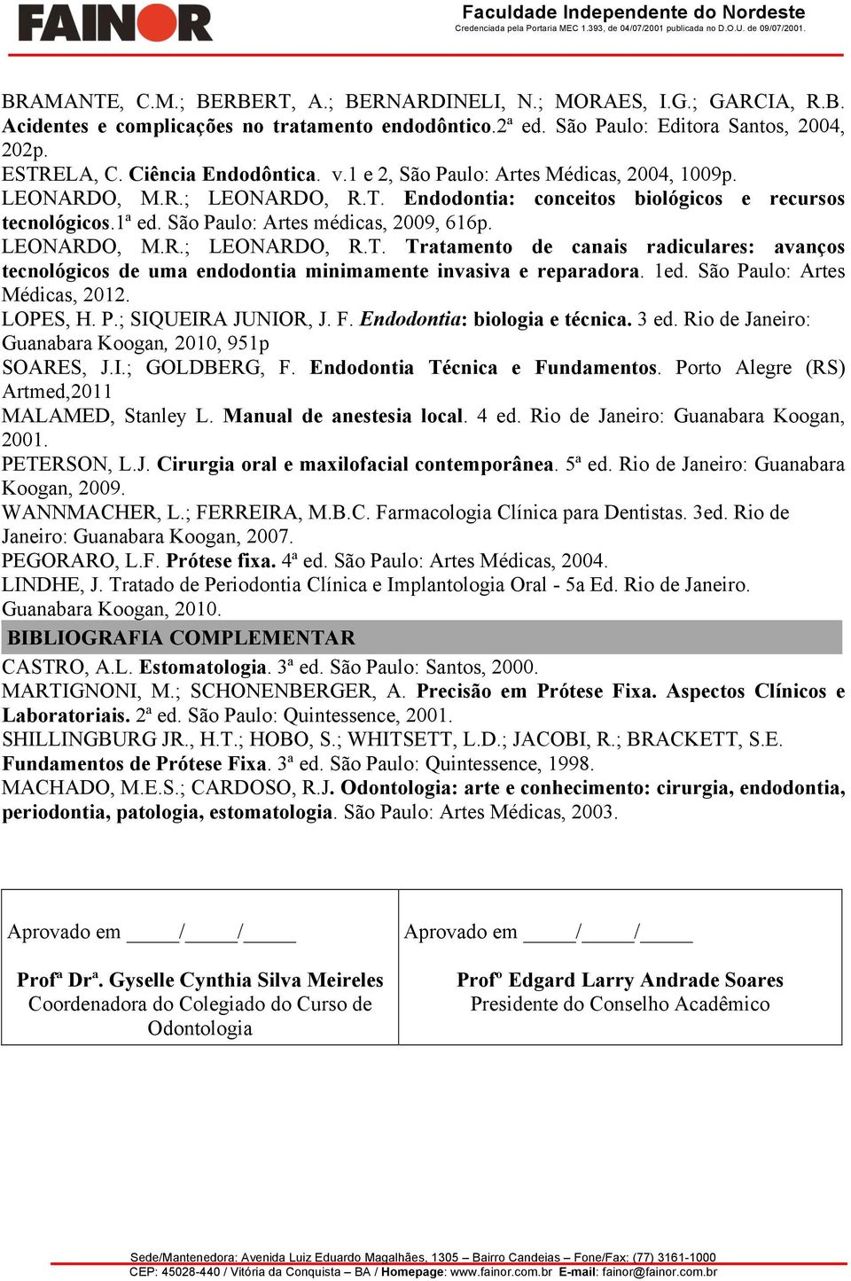 São Paulo: Artes médicas, 2009, 616p. LEONARDO, M.R.; LEONARDO, R.T. Tratamento de canais radiculares: avanços tecnológicos de uma endodontia minimamente invasiva e reparadora. 1ed.