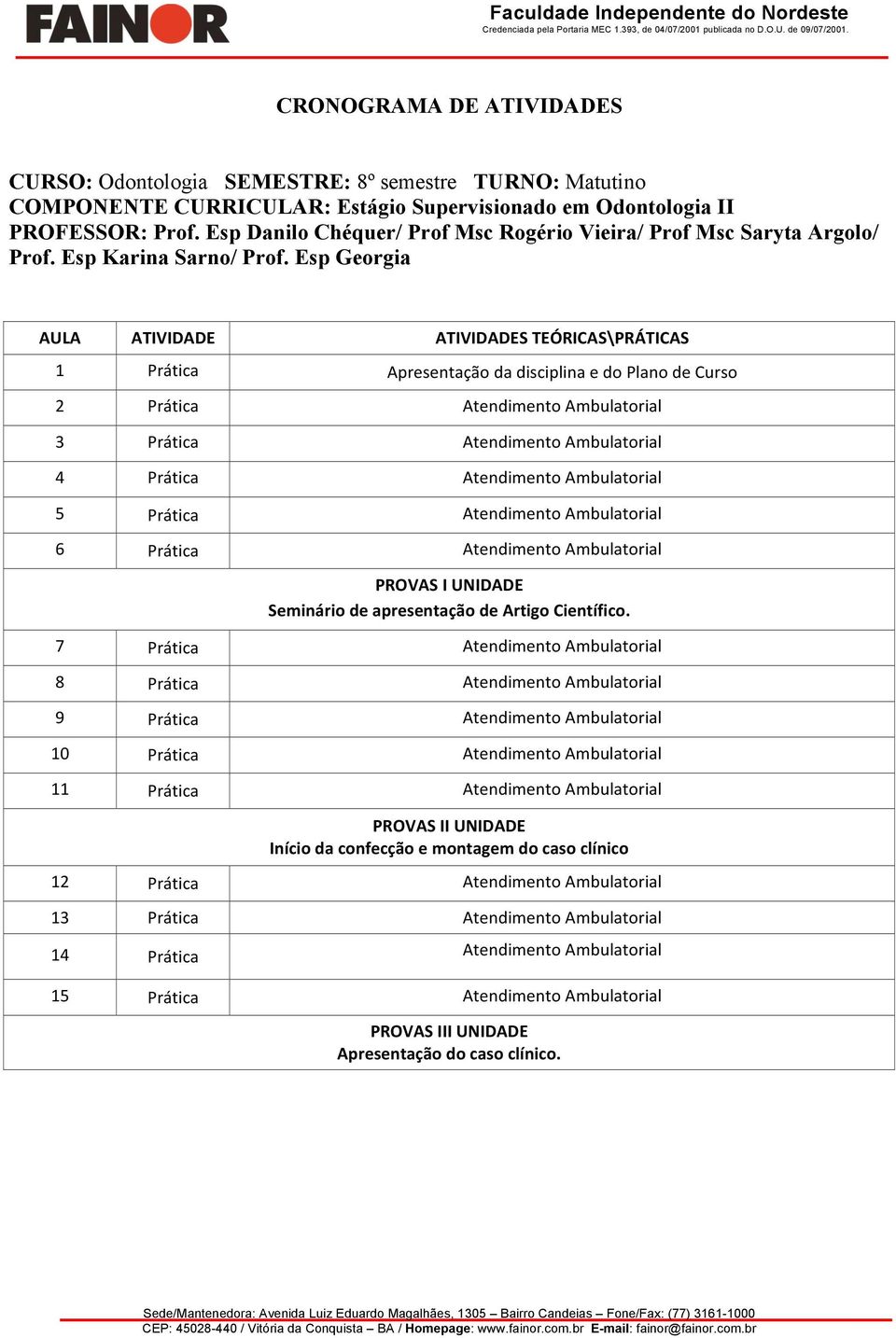 Esp Georgia AULA ATIVIDADE ATIVIDADES TEÓRICAS\PRÁTICAS 1 Prática Apresentação da disciplina e do Plano de Curso 2 Prática Atendimento Ambulatorial 3 Prática Atendimento Ambulatorial 4 Prática