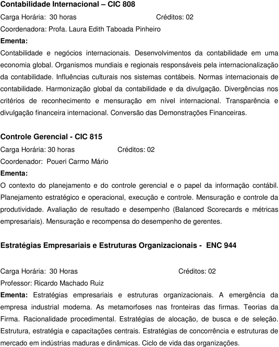 Harmonização global da contabilidade e da divulgação. Divergências nos critérios de reconhecimento e mensuração em nível internacional. Transparência e divulgação financeira internacional.