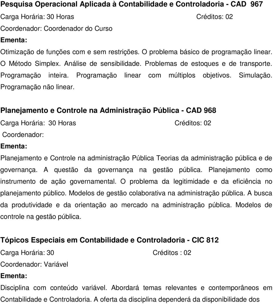 Planejamento e Controle na Administração Pública - CAD 968 Coordenador: Planejamento e Controle na administração Pública Teorias da administração pública e de governança.