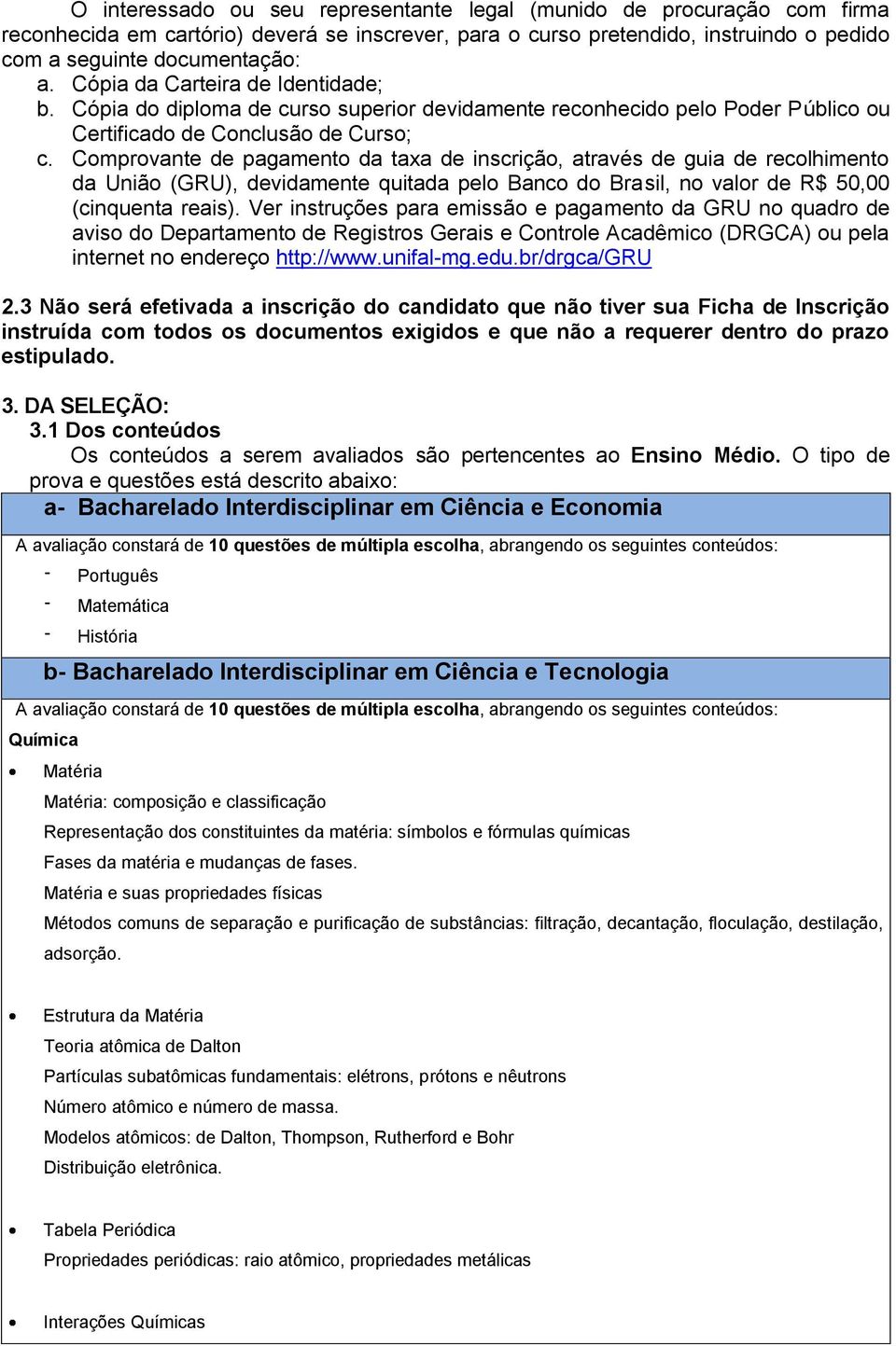 Comprovante de pagamento da taxa de inscrição, através de guia de recolhimento da União (GRU), devidamente quitada pelo Banco do Brasil, no valor de R$ 50,00 (cinquenta reais).