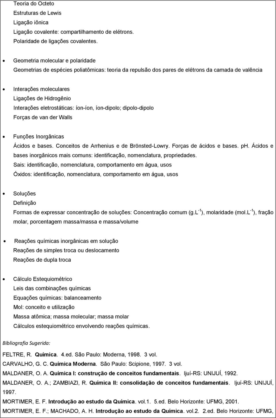 eletrostáticas: íon-íon, íon-dipolo; dipolo-dipolo Forças de van der Walls Funções Inorgânicas Ácidos e bases. Conceitos de Arrhenius e de Brönsted-Lowry. Forças de ácidos e bases. ph.