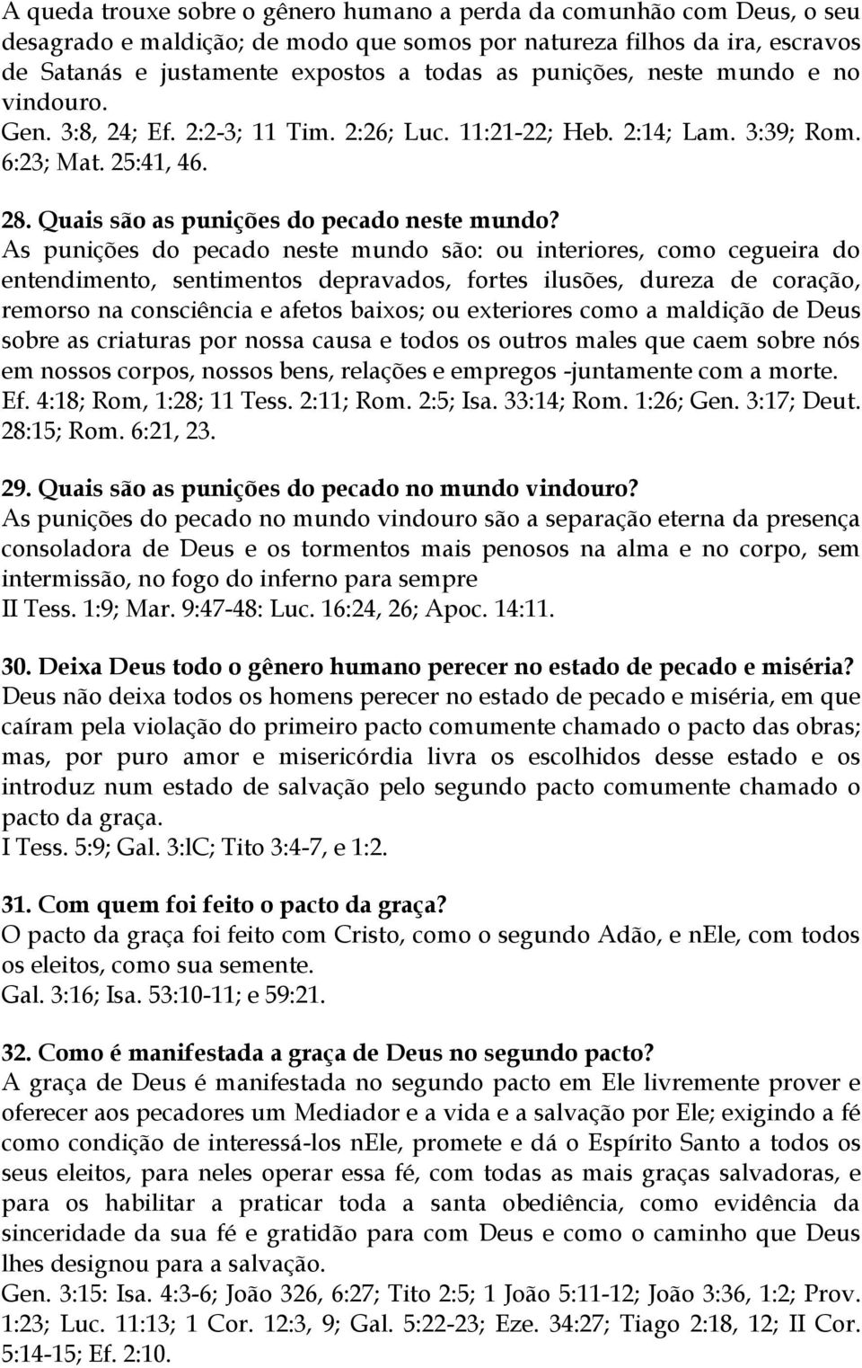 As punições do pecado neste mundo são: ou interiores, como cegueira do entendimento, sentimentos depravados, fortes ilusões, dureza de coração, remorso na consciência e afetos baixos; ou exteriores