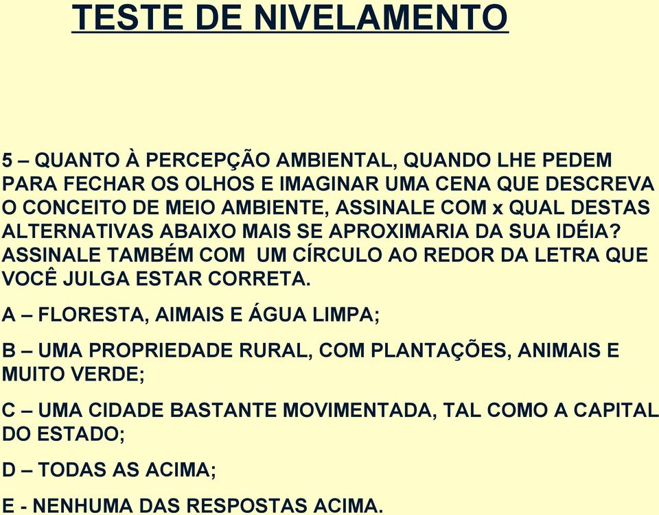 ASSINALE TAMBÉM COM UM CÍRCULO AO REDOR DA LETRA QUE VOCÊ JULGA ESTAR CORRETA.