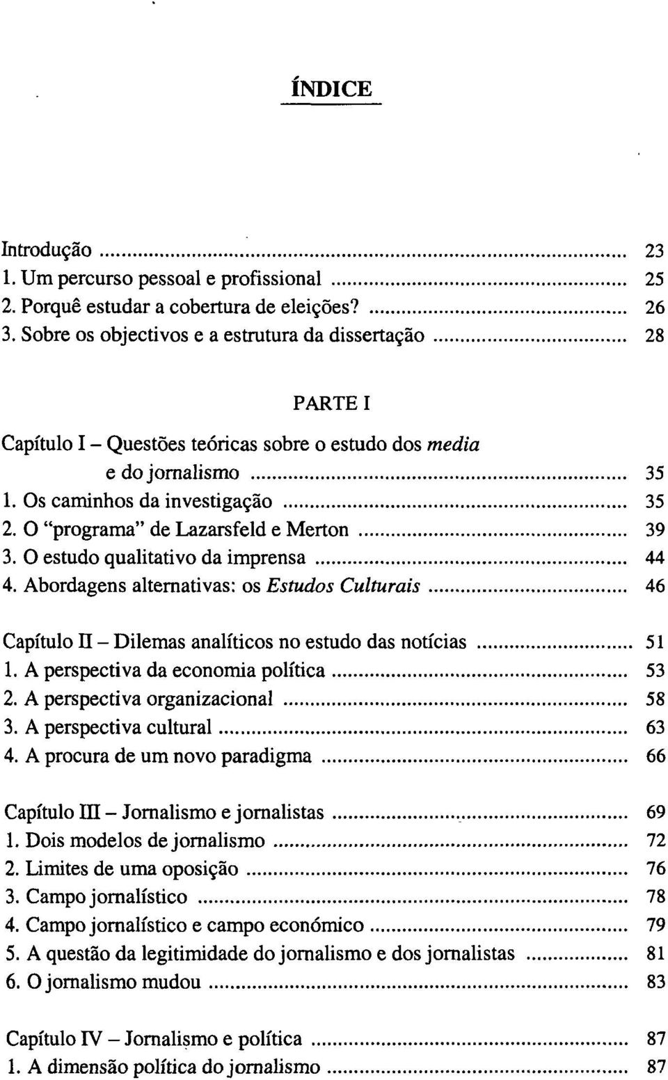 O "programa" de Lazarsfeld e Merton 39 3. O estudo qualitativo da imprensa 44 4. Abordagens alternativas: os Estudos Culturais 46 Capítulo II - Dilemas analíticos no estudo das notícias 51 1.