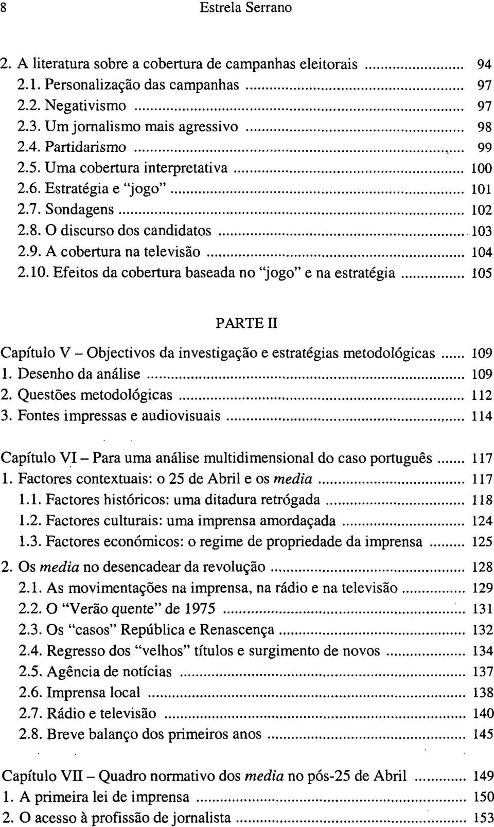 Desenho da análise 109 2. Questões metodológicas 112 3. Fontes impressas e audiovisuais 114 Capítulo VI - Para uma análise multidimensional do caso português 117 1.