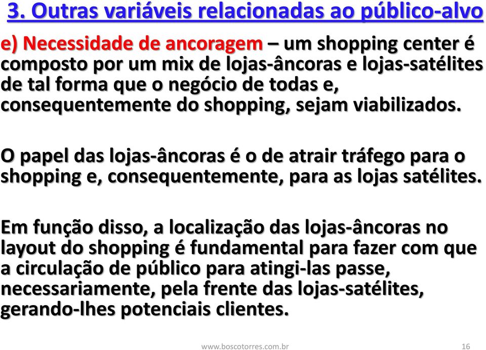 O papel das lojas-âncoras é o de atrair tráfego para o shopping e, consequentemente, para as lojas satélites.