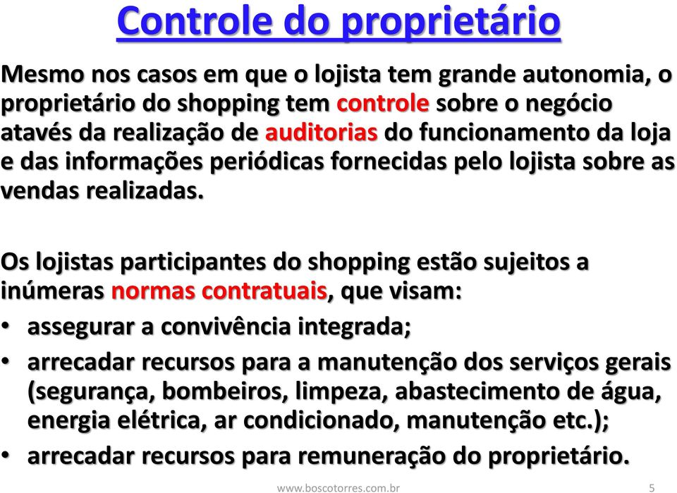 Os lojistas participantes do shopping estão sujeitos a inúmeras normas contratuais, que visam: assegurar a convivência integrada; arrecadar recursos para a