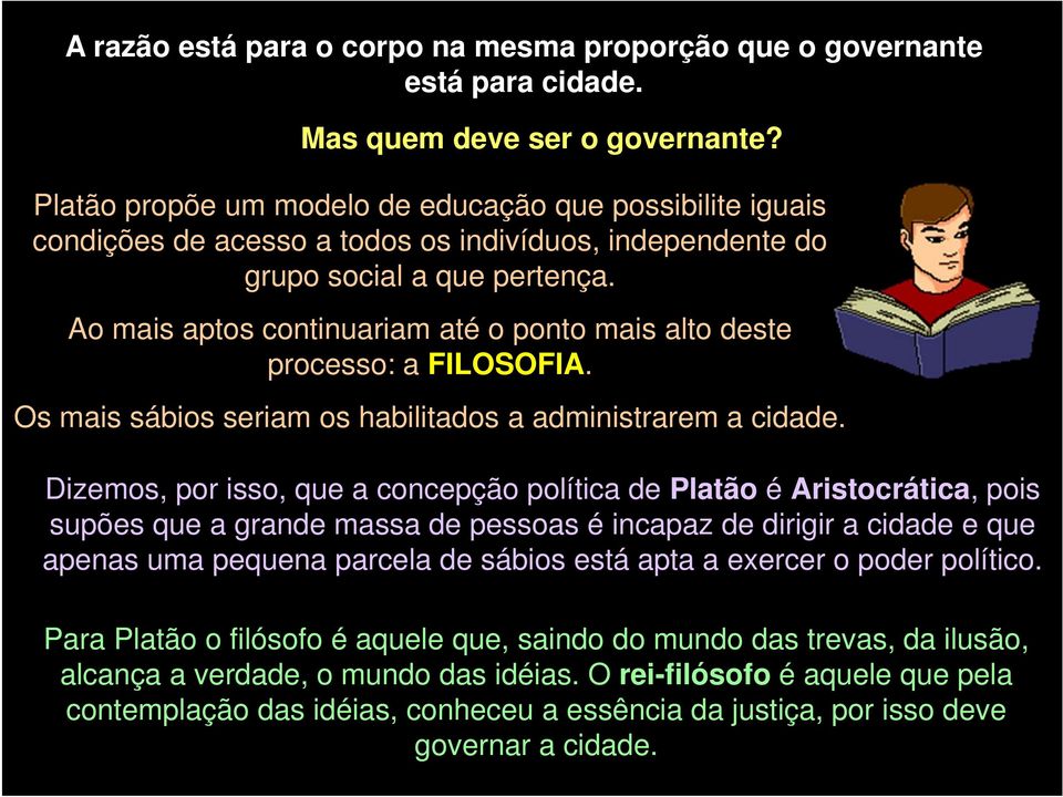 Ao mais aptos continuariam até o ponto mais alto deste processo: a FILOSOFIA. Os mais sábios seriam os habilitados a administrarem a cidade.