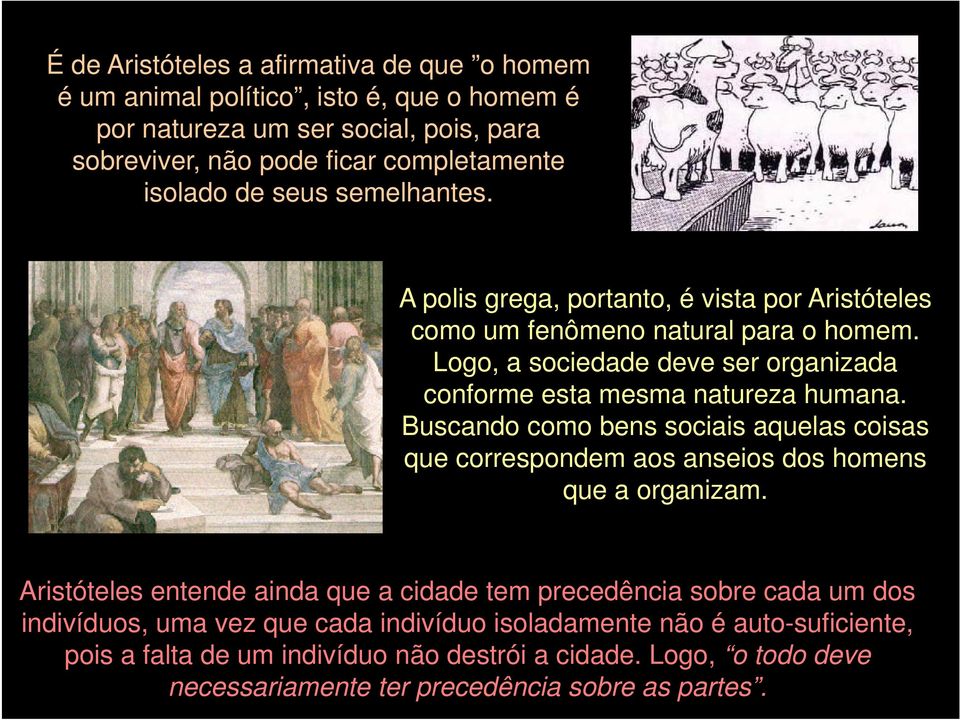 Buscando como bens sociais aquelas coisas que correspondem aos anseios dos homens que a organizam.