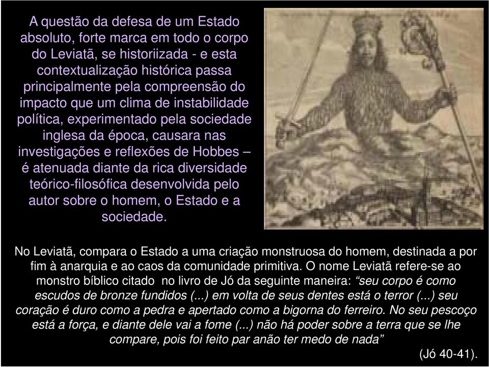 sobre o homem, o Estado e a sociedade. No Leviatã, compara o Estado a uma criação monstruosa do homem, destinada a por fim à anarquia e ao caos da comunidade primitiva.