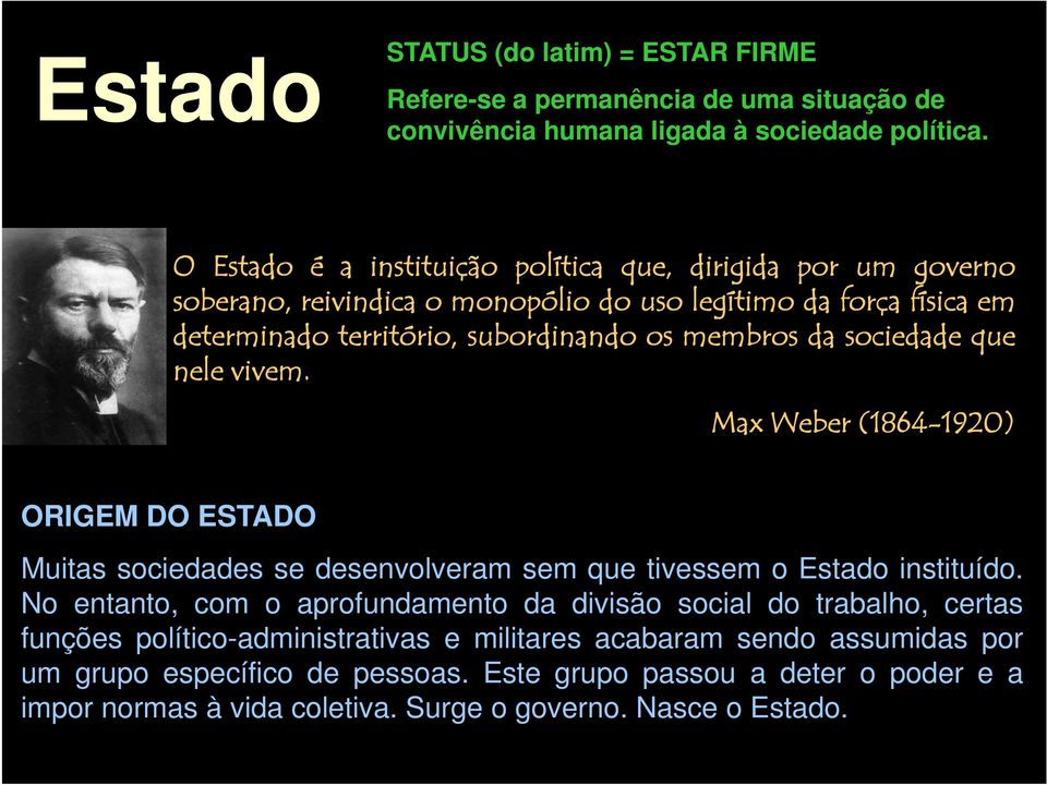 sociedade que nele vivem. Max Weber (1864-1920) ORIGEM DO ESTADO Muitas sociedades se desenvolveram sem que tivessem o Estado instituído.