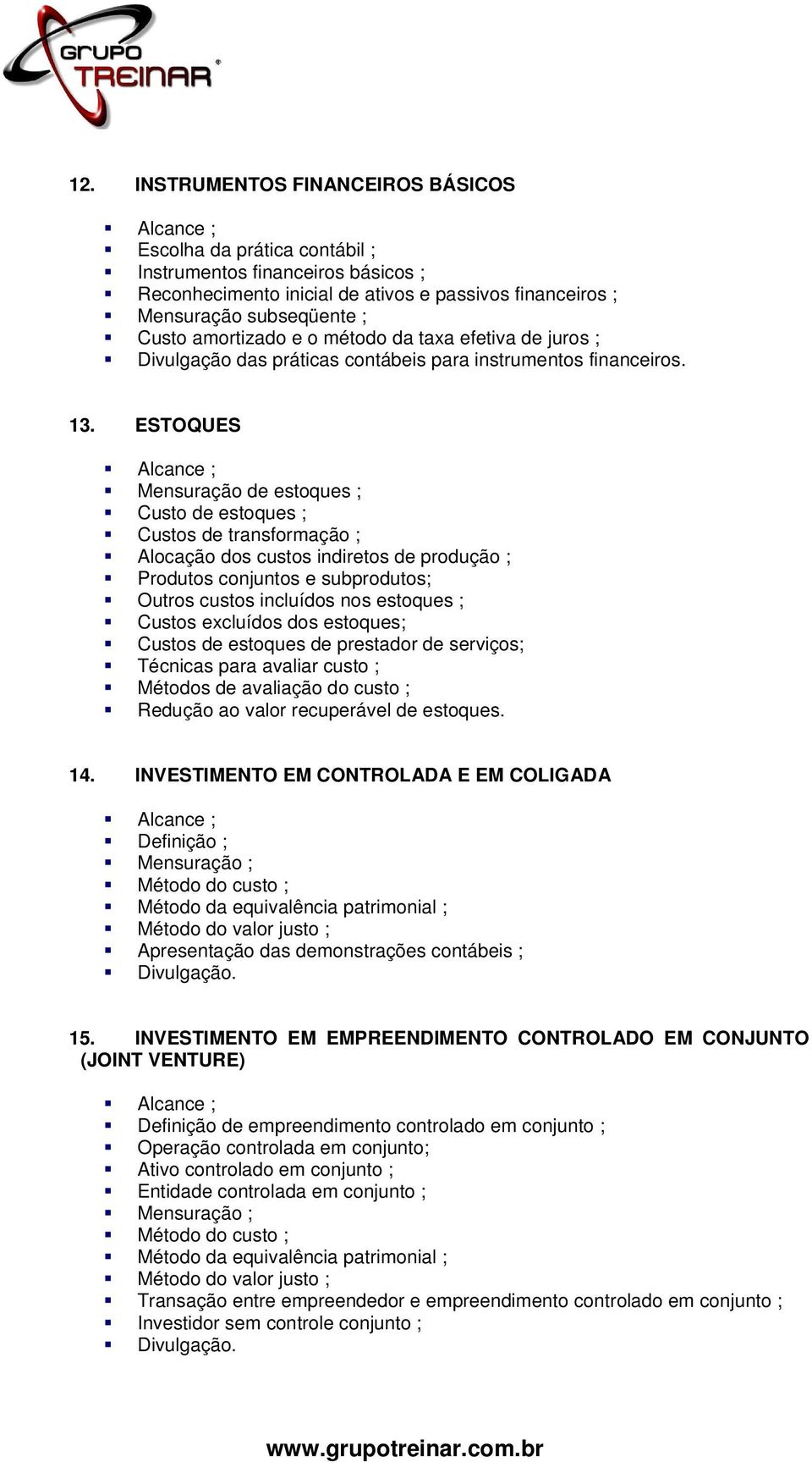 ESTOQUES Alcance ; Mensuração de estoques ; Custo de estoques ; Custos de transformação ; Alocação dos custos indiretos de produção ; Produtos conjuntos e subprodutos; Outros custos incluídos nos