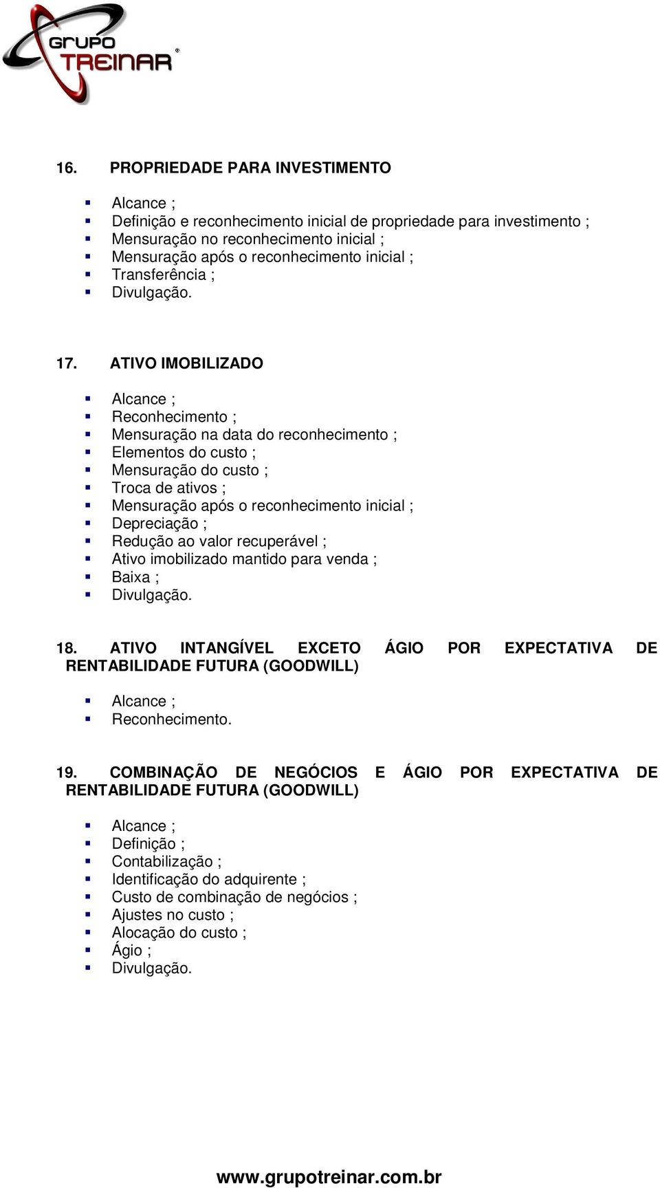 ATIVO IMOBILIZADO Alcance ; Reconhecimento ; Mensuração na data do reconhecimento ; Elementos do custo ; Mensuração do custo ; Troca de ativos ; Mensuração após o reconhecimento inicial ; Depreciação