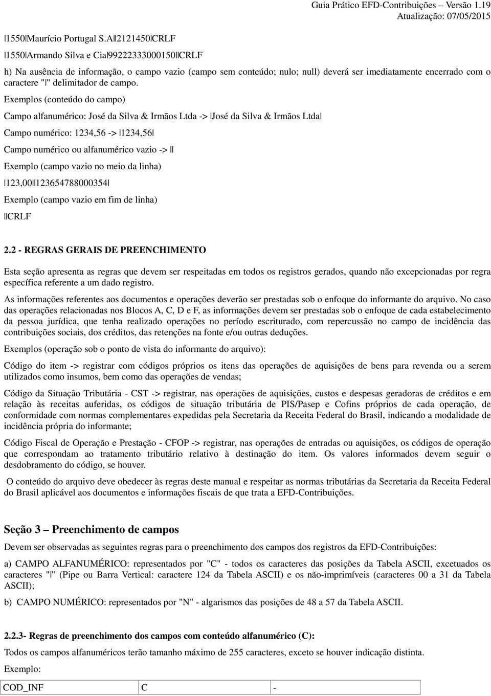 Exemplos (conteúdo do campo) Campo alfanumérico: José da Silva & Irmãos Ltda -> José da Silva & Irmãos Ltda Campo numérico: 1234,56 -> 1234,56 Campo numérico ou alfanumérico vazio -> Exemplo (campo