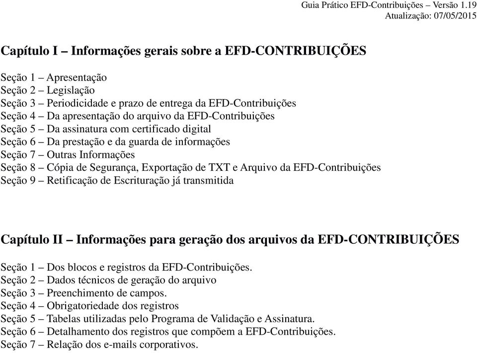 EFD-Contribuições Seção 9 Retificação de Escrituração já transmitida Capítulo II Informações para geração dos arquivos da EFD-CONTRIBUIÇÕES Seção 1 Dos blocos e registros da EFD-Contribuições.