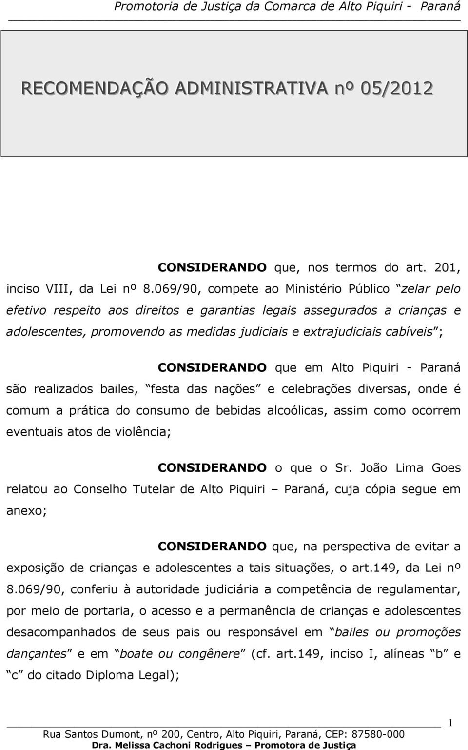 CONSIDERANDO que em Alto Piquiri - Paraná são realizados bailes, festa das nações e celebrações diversas, onde é comum a prática do consumo de bebidas alcoólicas, assim como ocorrem eventuais atos de