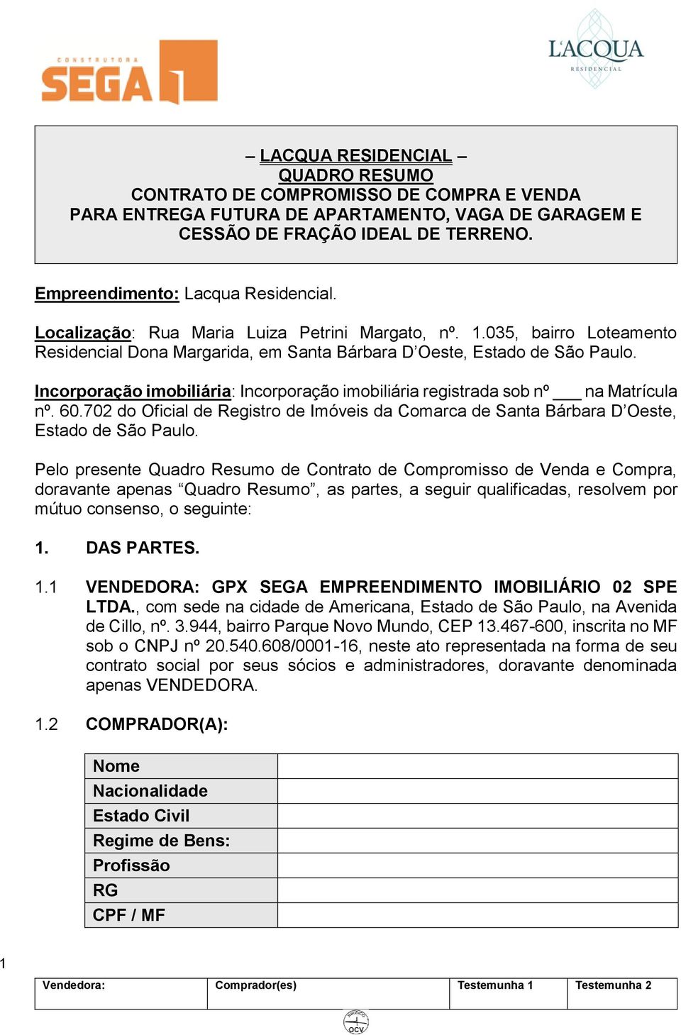 Incorporação imobiliária: Incorporação imobiliária registrada sob nº na Matrícula nº. 60.702 do Oficial de Registro de Imóveis da Comarca de Santa Bárbara D Oeste, Estado de São Paulo.