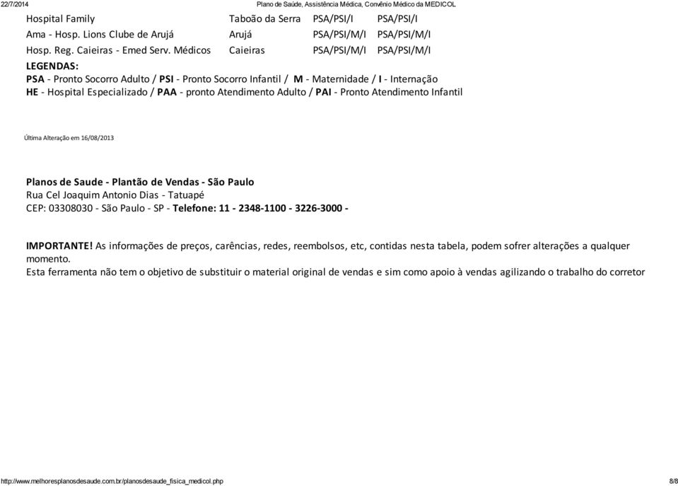 Atendimento Adulto / PAI - Pronto Atendimento Infantil Última Alteração em 16/08/2013 Planos de Saude - Plantão de Vendas - São Paulo Rua Cel Joaquim Antonio Dias - Tatuapé CEP: 03308030 - São Paulo