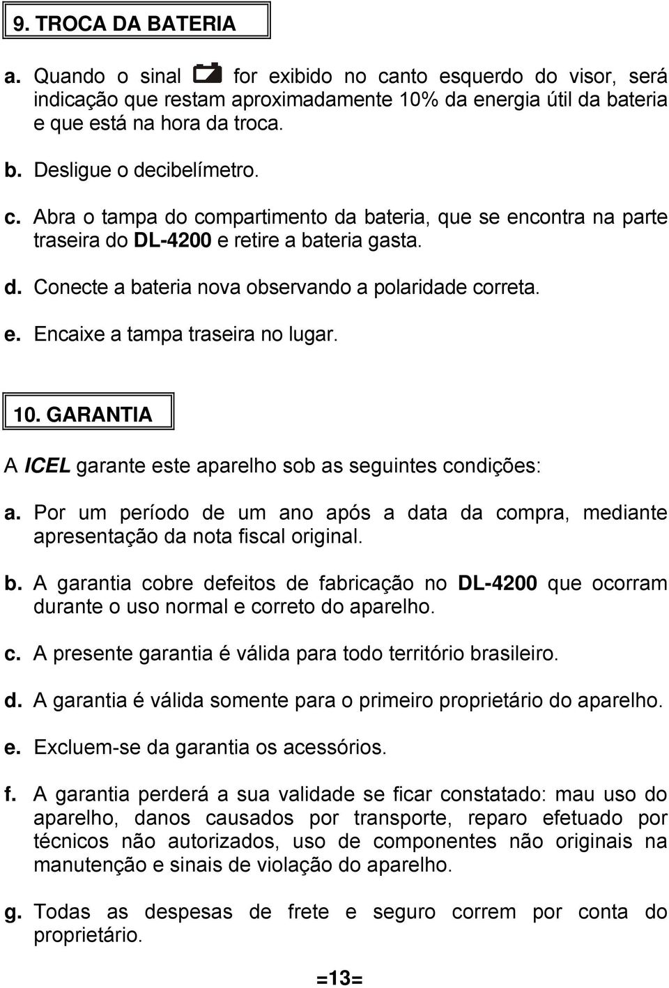 10. GARANTIA A ICEL garante este aparelho sob as seguintes condições: a. Por um período de um ano após a data da compra, mediante apresentação da nota fiscal original. b.