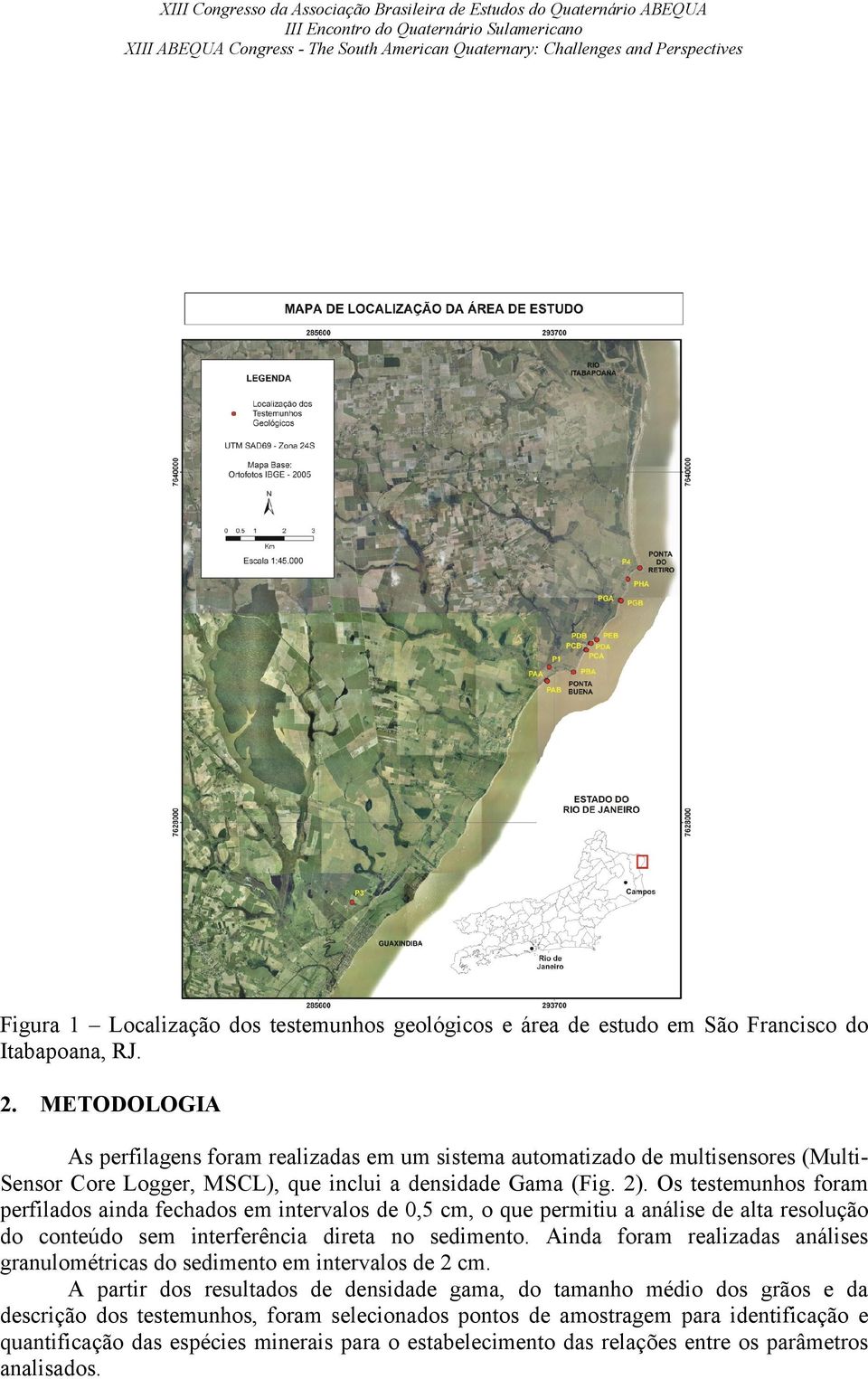 Os testemunhos foram perfilados ainda fechados em intervalos de 0,5 cm, o que permitiu a análise de alta resolução do conteúdo sem interferência direta no sedimento.