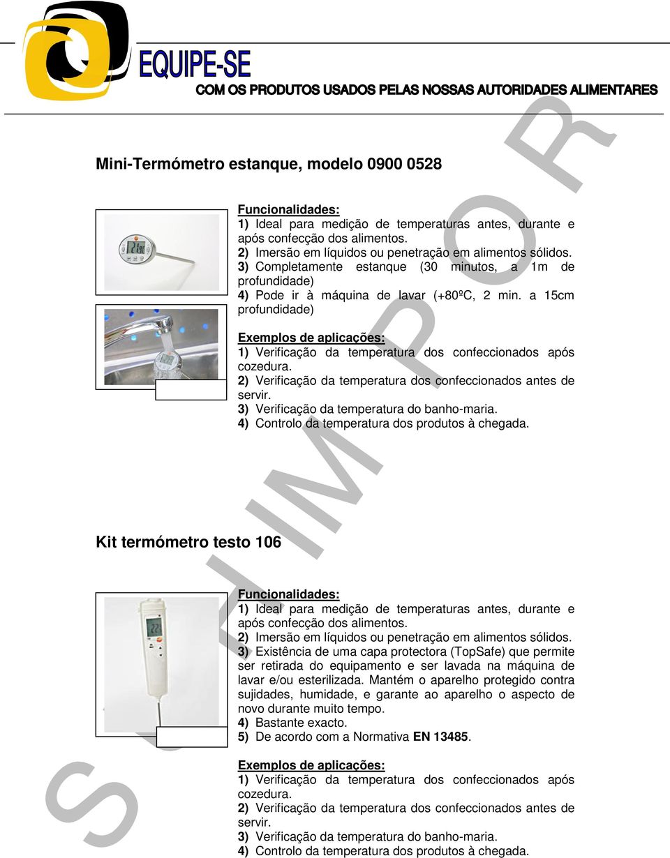 a 15cm profundidade) 1) Verificação da temperatura dos confeccionados após cozedura. 2) Verificação da temperatura dos confeccionados antes de servir. 3) Verificação da temperatura do banho-maria.