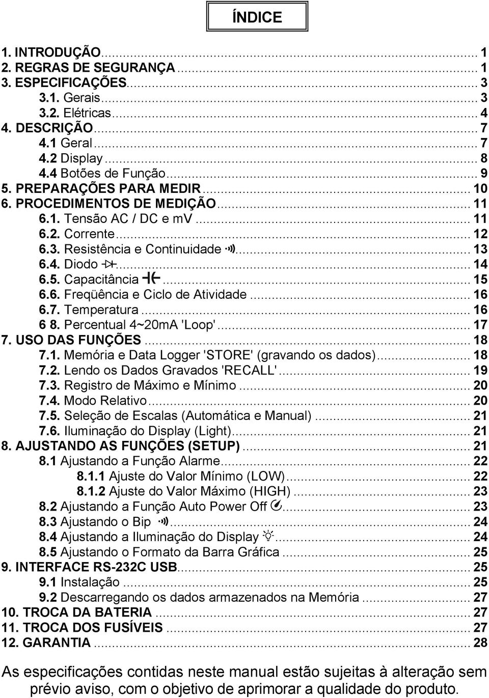 6. Freqüência e Ciclo de Atividade... 16 6.7. Temperatura... 16 6 8. Percentual 4~20mA 'Loop'... 17 7. USO DAS FUNÇÕES... 18 7.1. Memória e Data Logger 'STORE' (gravando os dados)... 18 7.2. Lendo os Dados Gravados 'RECALL'.