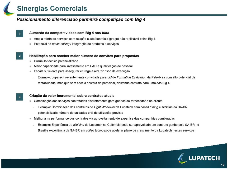 capacidade para investimento em P&D e qualificação de pessoal Escala suficiente para assegurar entrega e reduzir risco de execução Exemplo: Lupatech recentemente convidada para bid de Formation