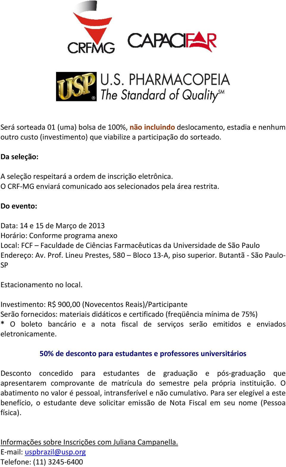 Do evento: Data: 14 e 15 de Março de 2013 Horário: Conforme programa anexo Local: FCF Faculdade de Ciências Farmacêuticas da Universidade de São Paulo Endereço: Av. Prof.