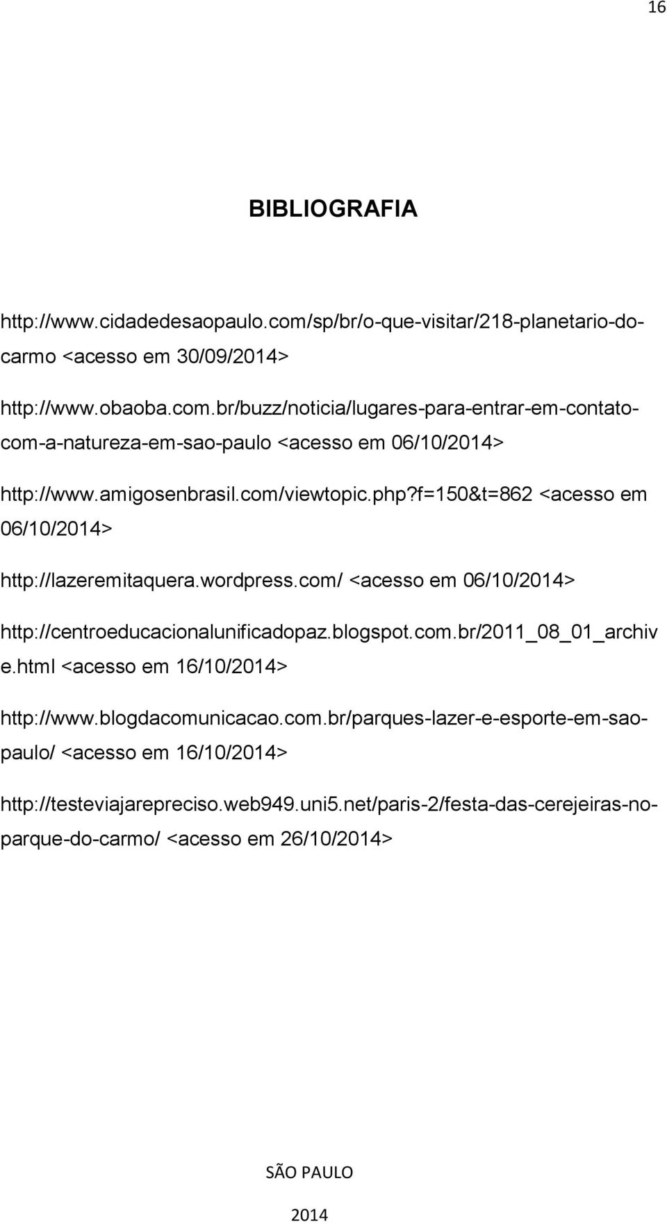 blogspot.com.br/2011_08_01_archiv e.html <acesso em 16/10/> http://www.blogdacomunicacao.com.br/parques-lazer-e-esporte-em-saopaulo/ <acesso em 16/10/> http://testeviajarepreciso.