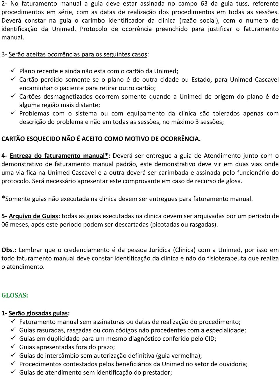 3- Serão aceitas ocorrências para os seguintes casos: Plano recente e ainda não esta com o cartão da Unimed; Cartão perdido somente se o plano é de outra cidade ou Estado, para Unimed Cascavel