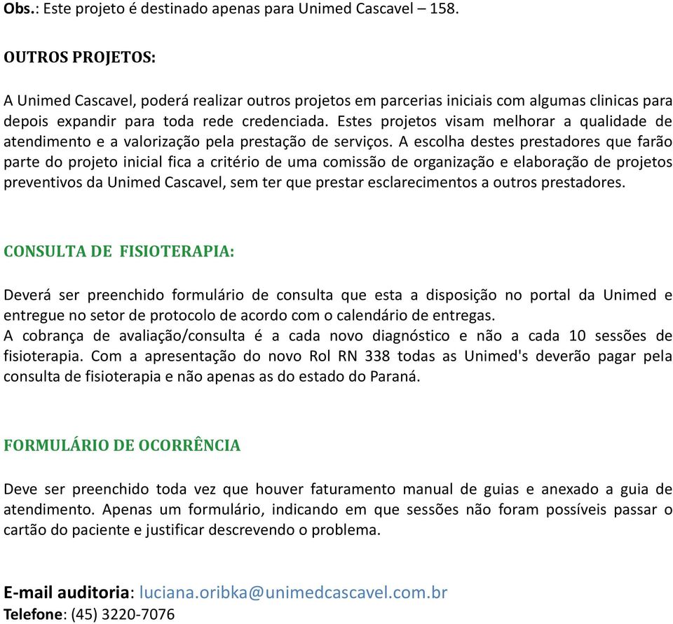 Estes projetos visam melhorar a qualidade de atendimento e a valorização pela prestação de serviços.