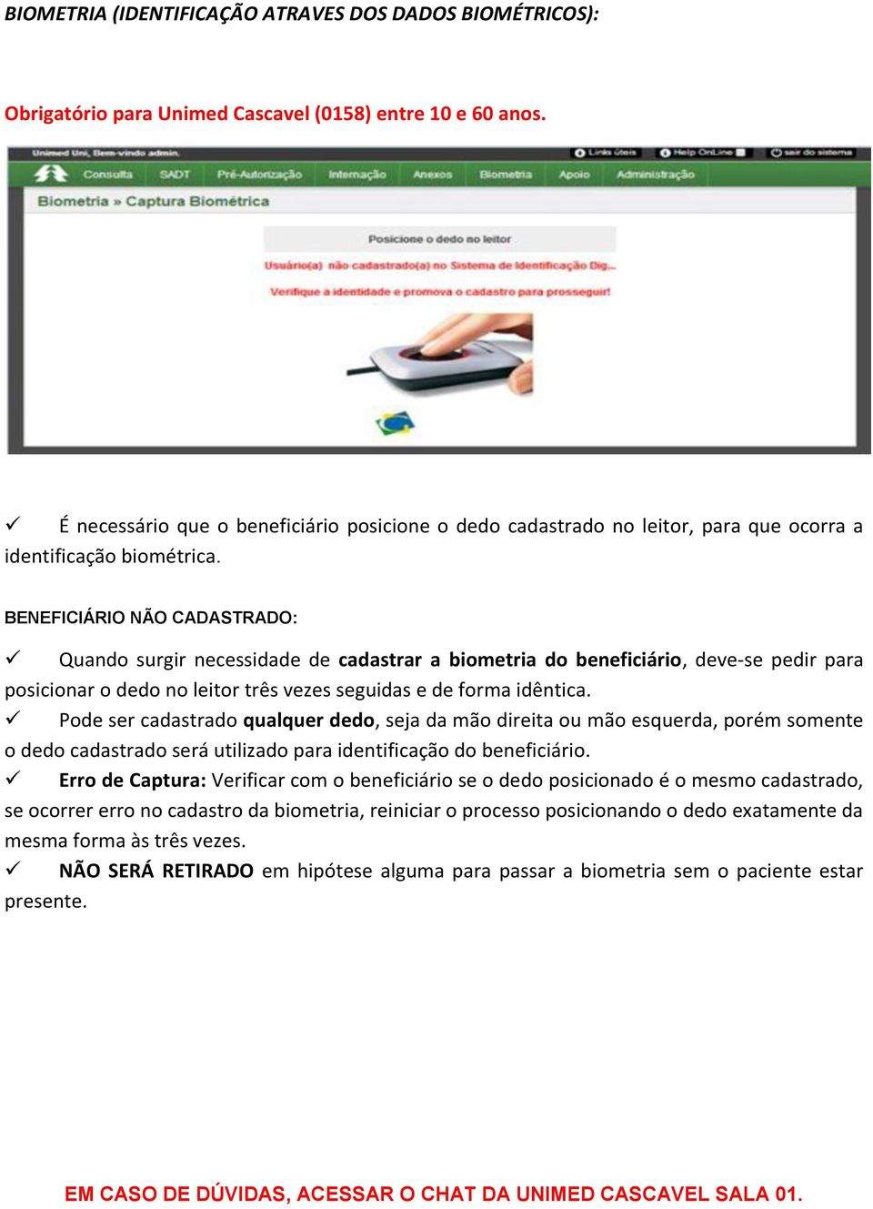 BENEFICIÁRIO NÃO CADASTRADO: Quando surgir necessidade de cadastrar a biometria do beneficiário, deve-se pedir para posicionar o dedo no leitor três vezes seguidas e de forma idêntica.