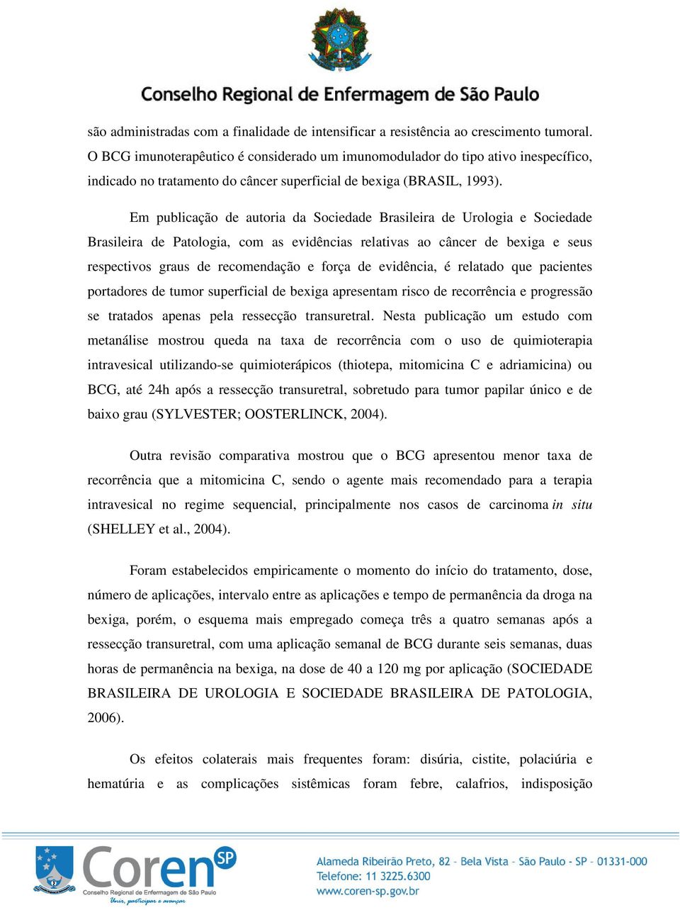 Em publicação de autoria da Sociedade Brasileira de Urologia e Sociedade Brasileira de Patologia, com as evidências relativas ao câncer de bexiga e seus respectivos graus de recomendação e força de