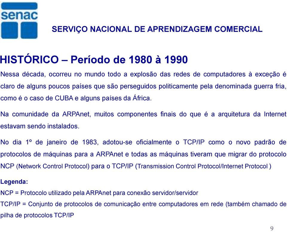 No dia 1º de janeiro de 1983, adotou-se oficialmente o TCP/IP como o novo padrão de protocolos de máquinas para a ARPAnet e todas as máquinas tiveram que migrar do protocolo NCP (Network Control
