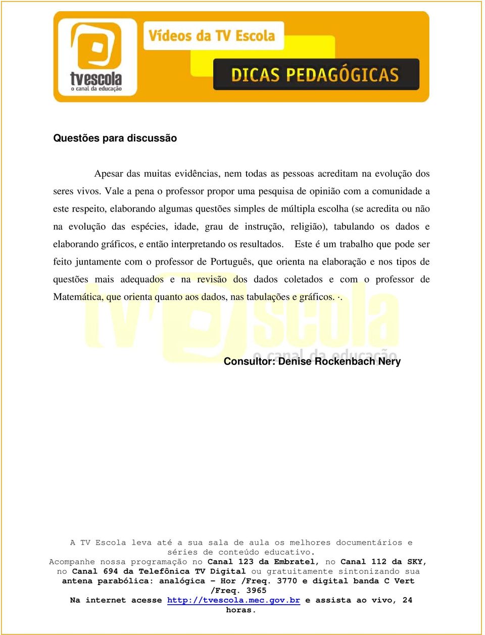 espécies, idade, grau de instrução, religião), tabulando os dados e elaborando gráficos, e então interpretando os resultados.