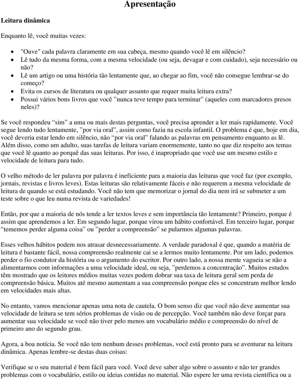 Lê um artigo ou uma história tão lentamente que, ao chegar ao fim, você não consegue lembrar-se do começo? Evita os cursos de literatura ou qualquer assunto que requer muita leitura extra?