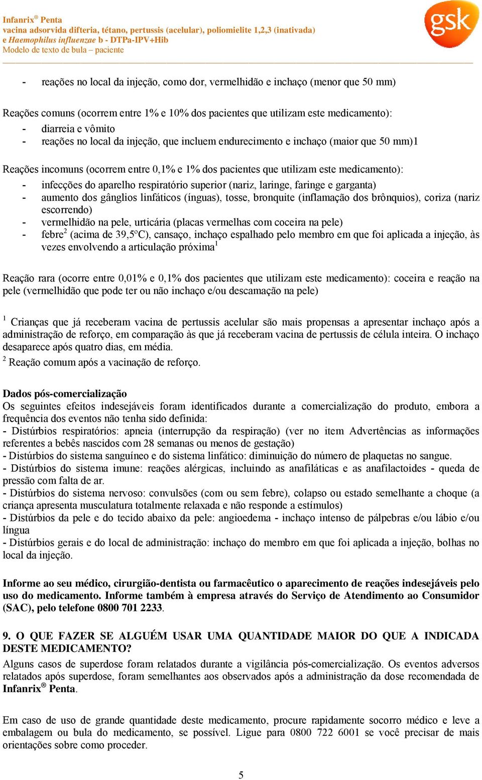 infecções do aparelho respiratório superior (nariz, laringe, faringe e garganta) - aumento dos gânglios linfáticos (ínguas), tosse, bronquite (inflamação dos brônquios), coriza (nariz escorrendo) -