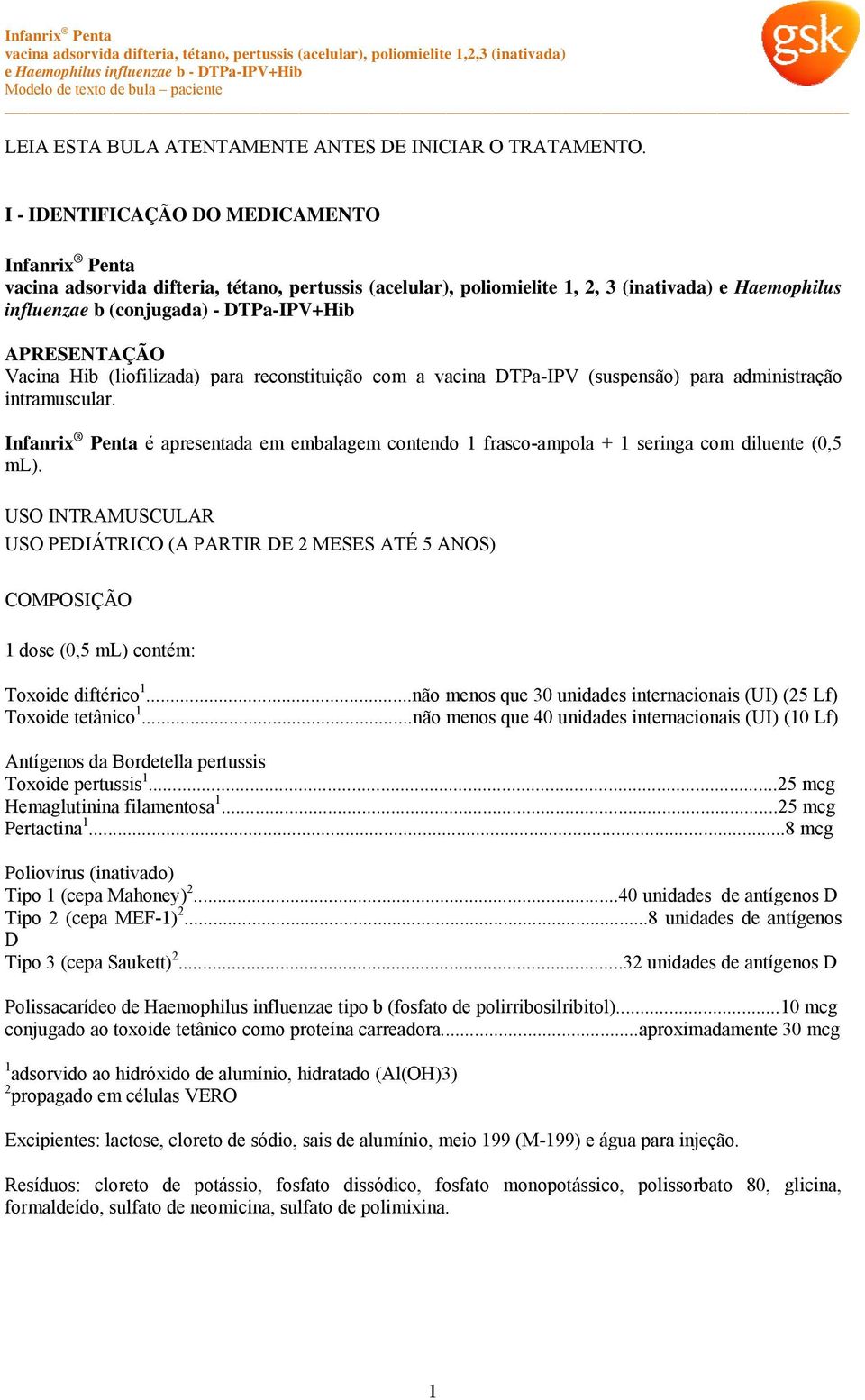 APRESENTAÇÃO Vacina Hib (liofilizada) para reconstituição com a vacina DTPa-IPV (suspensão) para administração intramuscular.