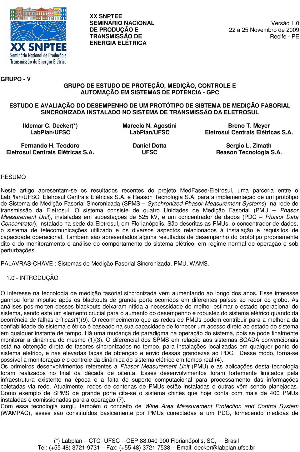 DE MEDIÇÃO FASORIAL SINCRONIZADA INSTALADO NO SISTEMA DE TRANSMISSÃO DA ELETROSUL Ildemar C. Decker(*) LabPlan/UFSC Fernando H. Teodoro Eletrosul Centrais Elétricas S.A. Marcelo N.