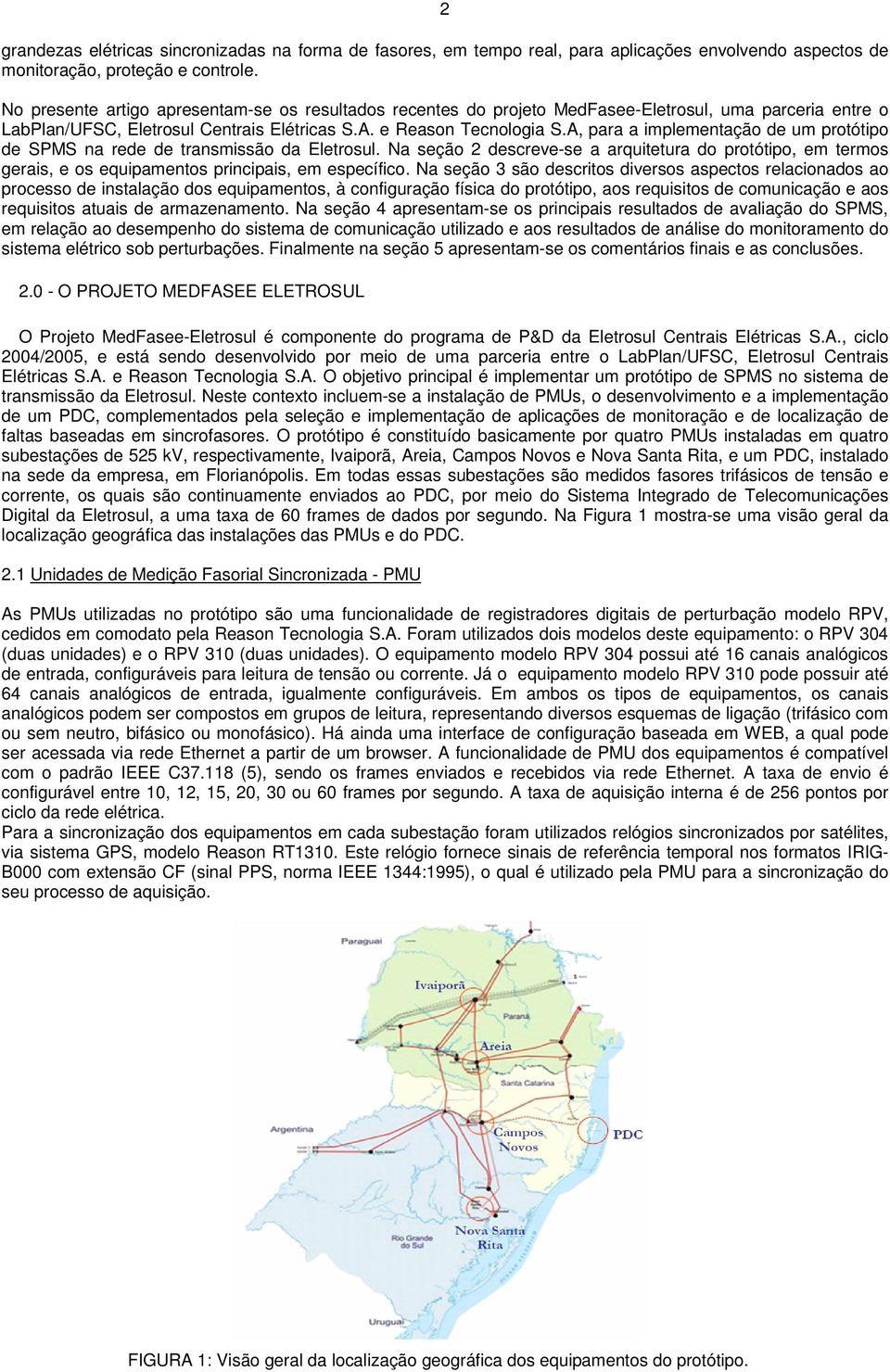 A, para a implementação de um protótipo de SPMS na rede de transmissão da Eletrosul. Na seção 2 descreve-se a arquitetura do protótipo, em termos gerais, e os equipamentos principais, em específico.