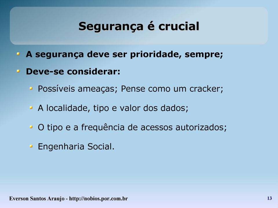 tipo e valor dos dados; O tipo e a frequência de acessos autorizados;